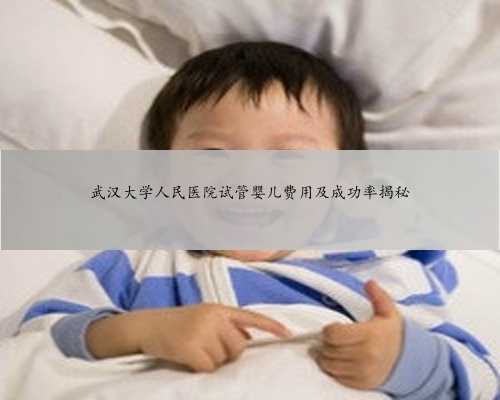 武汉大学人民医院试管婴儿费用及成功率揭秘